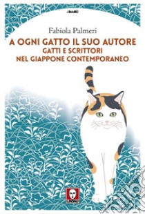 A ogni gatto il suo autore. Gatti e scrittori nel Giappone contemporaneo libro di Palmeri Fabiola