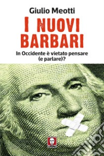 I nuovi barbari. In Occidente è vietato pensare (e parlare)? libro di Meotti Giulio