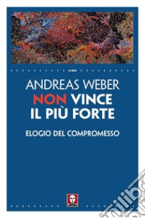 Non vince il più forte. Elogio del compromesso libro di Weber Andreas