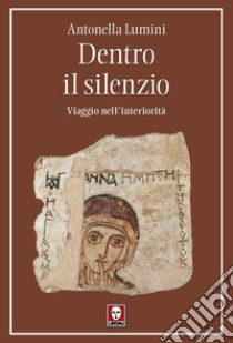 Dentro il silenzio. Viaggio nell'interiorità libro di Lumini Antonella