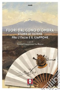 Fuori dal cono d'ombra. Storie di donne fra l'Italia e il Giappone libro di Ciapparoni La Rocca T. (cur.)