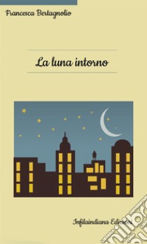 La luna intorno libro di Bertagnolio Francesca