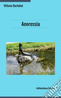 Anoressia libro di Bertolini Vittorio