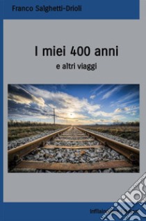 I miei 400 anni e altri viaggi libro di Salghetti-Drioli Franco