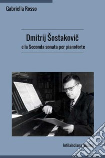 Dmitrij Sostakovic e la Seconda sonata per pianoforte libro di Rosso Gabriella