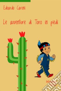 Le avventure di Toro in piedi. Ediz. a colori libro di Caroni Edoardo