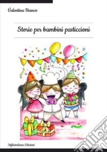 Storie per bambini pasticcioni. Ediz. illustrata libro di Bianco Valentina