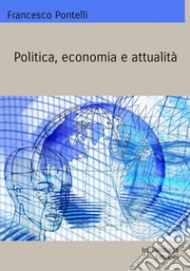 Politica, economia e attualità libro di Pontelli Francesco