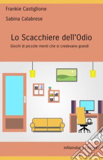 Lo scacchiere dell'odio. Giochi di piccole menti che si credevano grandi libro di Castiglione Frankie; Calabrese Sabina