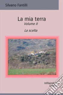 La mia terra. Ediz. integrale. Vol. 2: La scelta libro di Fantilli Silvano