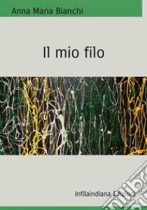 Il mio filo. Ediz. integrale libro di Bianchi Anna Maria