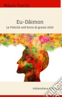 Eu-Dàimon. La felicità nell'anno di grazia 2020 libro di Turrini Mauro