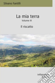 La mia terra. Vol. 3: Il riscatto libro di Fantilli Silvano