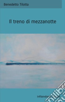 Il treno di mezzanotte libro di Tilotta Benedetto