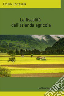 La fiscalità della azienda agricola. Ediz. integrale libro di Corteselli Emilio