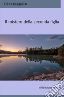 Il mistero della seconda figlia. Ediz. integrale libro di Pasqualin Elena