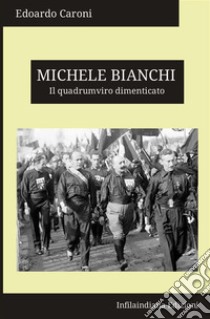 Michele Bianchi. Il quadrumviro dimenticato. Ediz. integrale libro di Caroni Edoardo