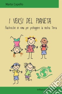 I versi del pianeta. Filastrocche in rima per proteggere la nostra Terra. Ediz. illustrata libro di Capello Marta