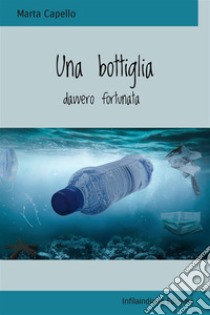 Una bottiglia davvero fortunata. Ediz. integrale libro di Capello Marta