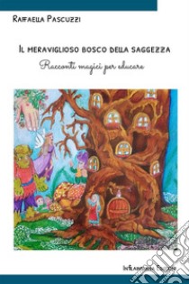 Il meraviglioso bosco della saggezza. Racconti magici per educare. Ediz. illustrata libro di Pascuzzi Raffaella