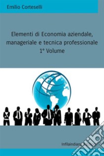 Elementi di economia aziendale, manageriale e tecnica professionale. Ediz. integrale. Vol. 1 libro di Corteselli Emilio