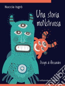 Una storia moNstruosa. Ediz. illustrata libro di Isgrò Nuccia