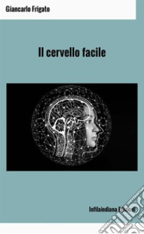 Il cervello facile. Ediz. integrale libro di Frigato Giancarlo