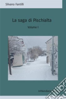 La saga di Pischialta. Storia sociale e antropologica di una società che non esiste più. Vol. 1 libro di Fantilli Silvano