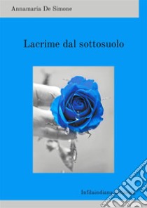 Lacrime dal sottosuolo. Ediz. integrale libro di De Simone Annamaria