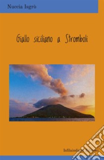 Giallo siciliano a Stromboli. Ediz. integrale libro di Isgrò Nuccia