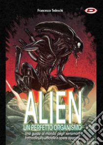 Alien. Un perfetto organismo libro di Tedeschi Francesco