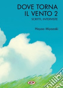 Dove torna il vento. Vol. 2: Scritti, interviste libro di Miyazaki Hayao