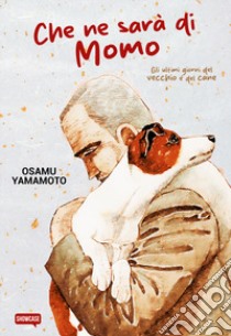 Che ne sarà di Momo. Gli ultimi giorni del vecchio e del cane libro di Yamamoto Osamu