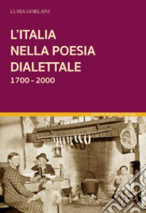 L'Italia nella poesia dialettale 1700-2000 libro di Gorlani Luisa