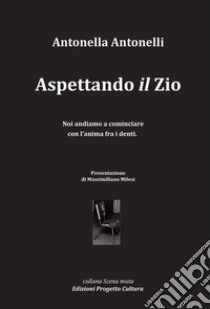 Aspettando «il» zio. Noi andiamo a cominciare con l'anima fra i denti libro di Antonelli Antonella