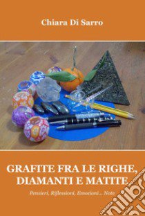 Grafite fra le righe, diamanti e matite. Pensieri, riflessioni, emozioni... Note libro di Di Sarro Chiara