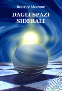 Dagli spazi siderali libro di Mezzone Beatrice