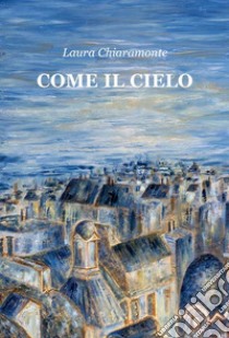 Come il cielo libro di Chiaramonte Laura