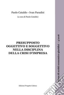 Presupposto oggettivo e soggettivo nella disciplina della crisi d'impresa libro di Cataldo Paolo; Paradisi Ivan