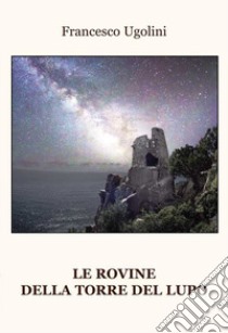 Le rovine della torre del lupo libro di Ugolini Francesco