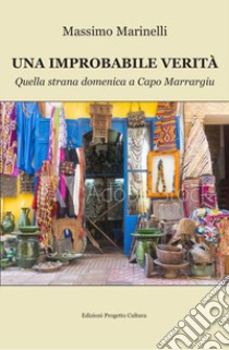 Una improbabile verità. Quella strana domenica a Capo Marrargiu libro di Marinelli Massimo