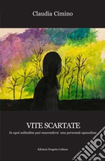 Vite scartate. In ogni solitudine può nascondersi una personale apocalisse libro di Cimino Claudia