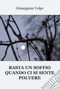 Basta un soffio quando ci si sente polvere libro di Volpe Giuseppina