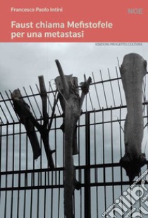 Faust chiama Mefistofele per una metastasi libro di Intini Francesco Paolo