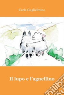 Il lupo e l'agnellino libro di Guglielmino Carla