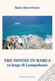 Tre donne in barca (A largo di Lampedusa) libro di Saverione Sara