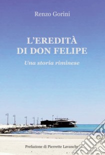 L'eredità di Don Felipe. Una storia riminese libro di Gorini Renzo