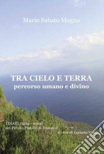 Tra cielo e terra. Percorso umano e divino. I diari (1974-2019) del Piccolo Fratello di Foucauld libro di Sabato Magno Mario; Vasile L. (cur.)