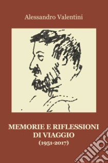 Memorie e riflessioni di viaggio. 1951-2017 libro di Valentini Alessandro