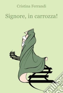 Signore, in carrozza! libro di Ferrandi Cristina